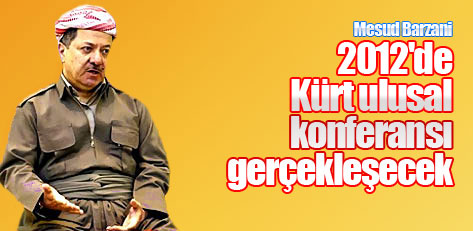 Barzani: 2012'de Kürt ulusal konferansı gerçekleşecek!