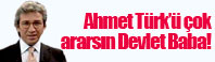 Ahmet Türk’ü çok ararsın Devlet Baba!
