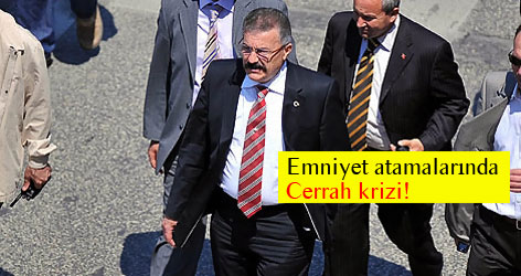 Emniyet atamalarında Cerrah krizi!