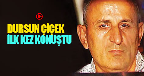 Dursun Çiçek ilk kez konuştu