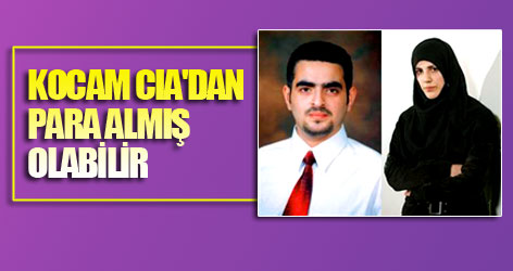 'Kocam CIA'dan para almış olabilir'
