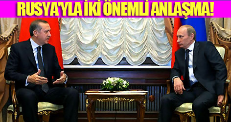 Rusya'yla iki önemli anlaşma!