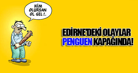 Edirne'deki olaylar Penguen kapağında!
