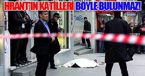 Hrant'ın katilleri böyle bulunmaz!
