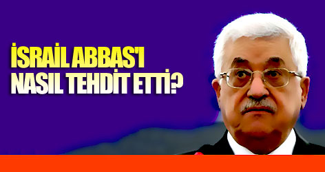 İsrail Abbas'ı neyle tehdit etti?
