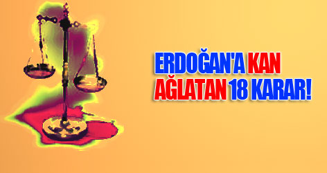 Erdoğan'a kan ağlatan 18 karar!