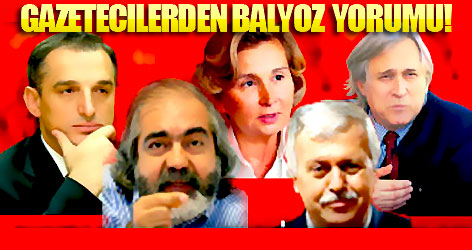 Gazetecilerden Balyoz  yorumu!