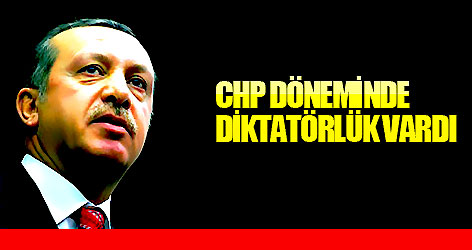 Erdoğan: CHP döneminde diktatörlük vardı