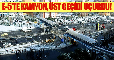 E-5'te kamyon, üst geçidi uçurdu!