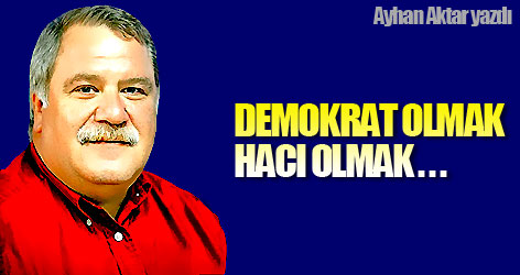 Demokrat olmak / Hacı olmak...