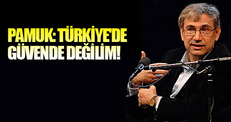 Pamuk: Türkiye'de güvende değilim!