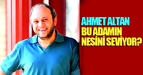 Ahmet Altan bu adamın nesini seviyor?
