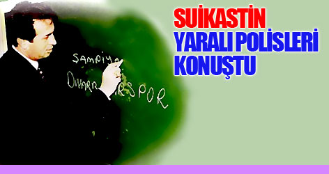 Okan suikastinin yaralı polisleri konuştu