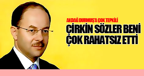 Durmuş'un çirkin sözleri beni çok rahatsız etti