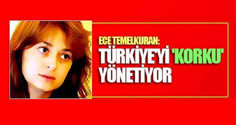 Ece Temelkuran: Türkiye'yi 'korku' yönetiyor