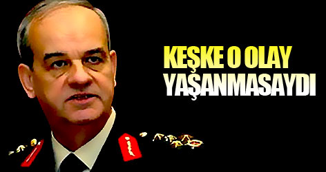 Başbuğ: Keşke yaşanmasaydı...