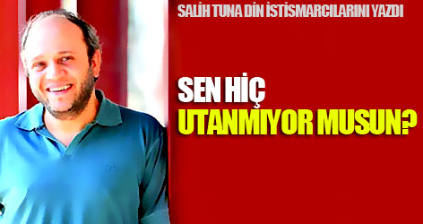 Salih Tuna: Sen hiç utanmıyor musun?