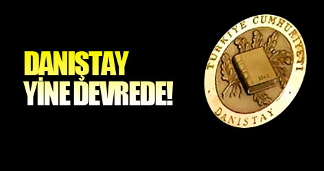 Danıştay Yine Devrede!