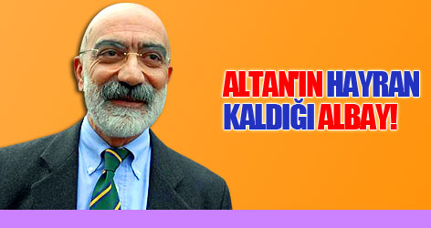 Ahmet Altan'ın hayran kaldığı albay!