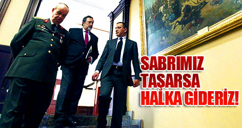 Başbuğ: Sabrımız taşarsa halka gideriz!