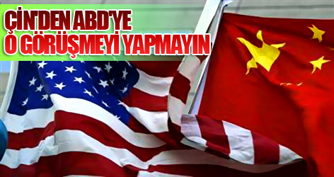Çin'den ABD'ye: O görüşmeyi yapmayın