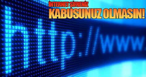 İnternet şifreniz kabusunuz olmasın!