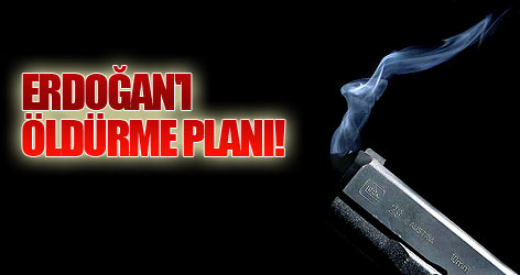 Erdoğan'ı öldürme planı!