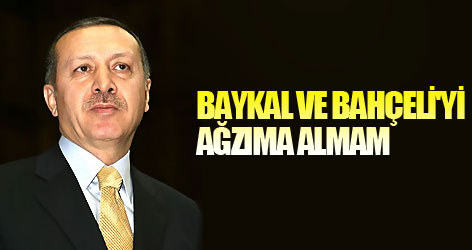 Baykal ve Bahçeli'yi ağzıma almam