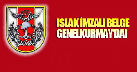 ‘Islak imzalı belge’ Genelkurmay’da