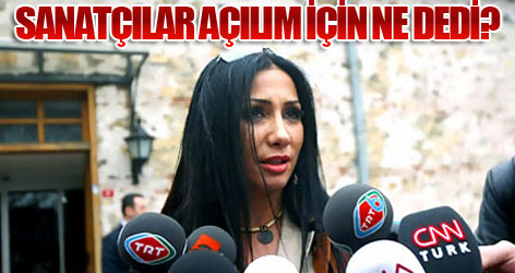 Sanatçılar açılım için ne dedi?