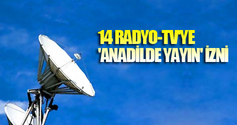 14 radyo-TV'ye 'anadilde yayın' izni
