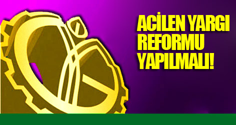 Acilen yargı reformu yapılmalı!