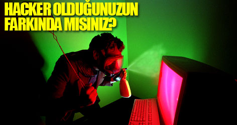 Hacker olduğunuzun farkında mısınız?