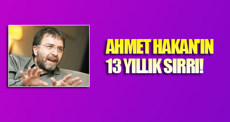 Ahmet Hakan'ın 13 yıllık sırrı!