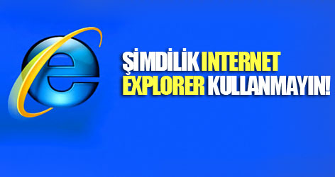 Şimdilik Internet Explorer kullanmayın!