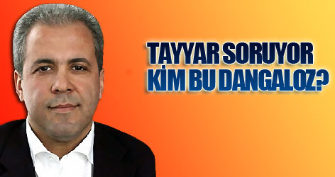 Şamil Tayyar: 'Kim bu dangaloz?'