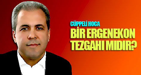 Cüppeli Hoca bir Ergenekon tezgahı mı?