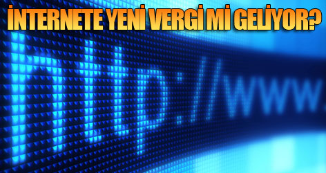 İnternete yeni vergi mi geliyor?