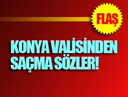 Konya valisinden saçma sözler!