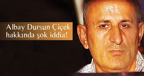 Albay Dursun Çiçek hakkında şok iddia!