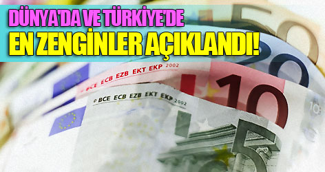 Dünya'da ve Türkiye'de en zenginler!