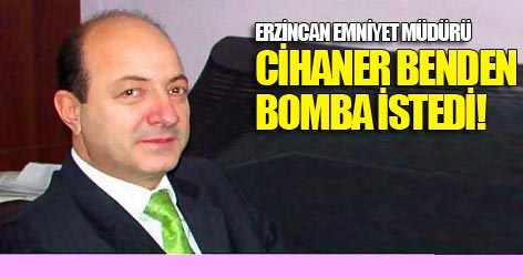 'Cihaner benden bomba istedi'