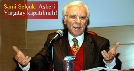 Sami Selçuk: Askeri Yargıtay kapatılmalı