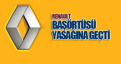Renault da başörtüsü yasağına geçti