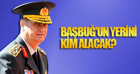 Başbuğ'un yerini kim alacak?