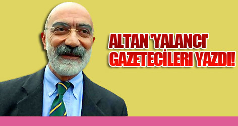 Altan 'Yalancı' gazetecilerı yazdı!