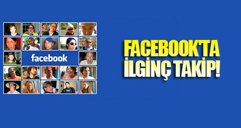 Facebook'ta ilginç takip!