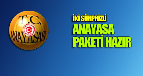 İki sürprizli Anayasa paketi hazır