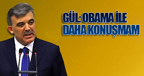 Gül: Obama ile daha konuşmam