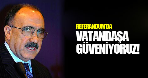 Referandum'da vatandaşa güveniyoruz